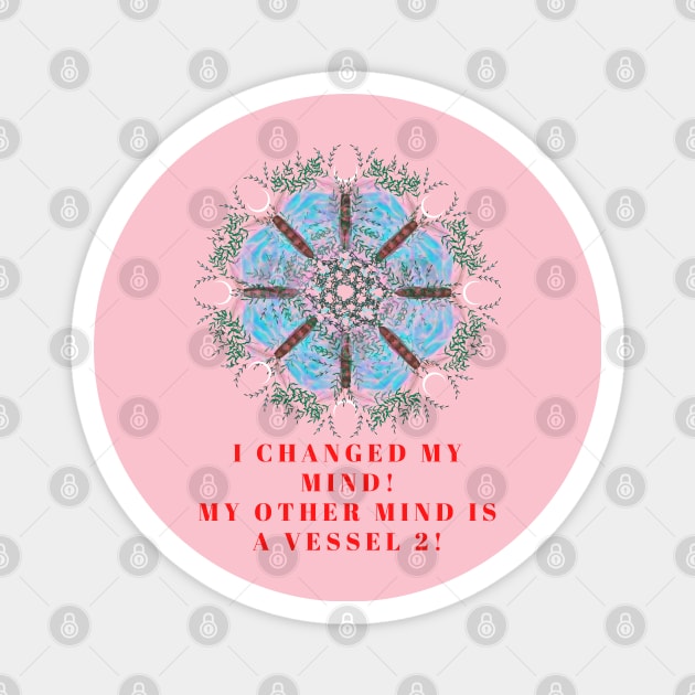 I changed my mind! My other mind is a vessel 2! A great slogan with a beautiful blue poppy made from butterflies and leaves! Magnet by Blue Heart Design